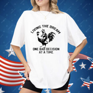 living The Dream One Bad Decision At A Time Raccoon Rooster Shirt
