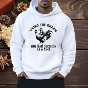 living The Dream One Bad Decision At A Time Raccoon Rooster Shirt