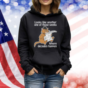 Looks Like Another One Of Those Weeks Where Decades Happen Shirt