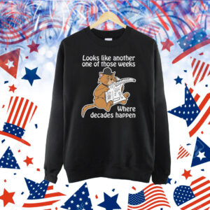 Looks Like Another One Of Those Weeks Where Decades Happen Shirt