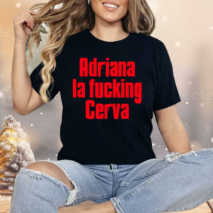 Adriana La Fucking Cerva Shirt