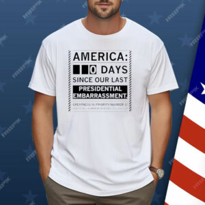 America 0 Days Since Our Last Presidential Embarrassment Shirt