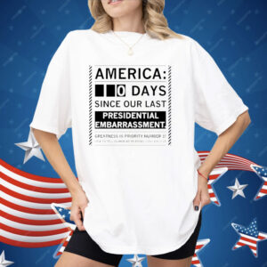 America 0 Days Since Our Last Presidential Embarrassment Shirt