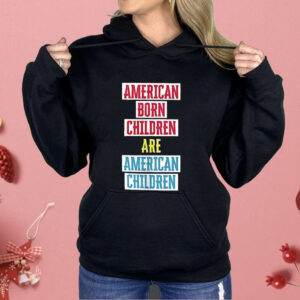 American Born Children Are American Children Shirt