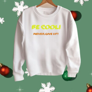 Be Cool Never Give Up Shirt