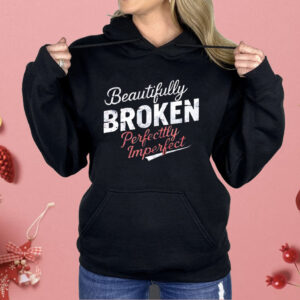 Beautifully Broken Perfectly Imperfect Shirt