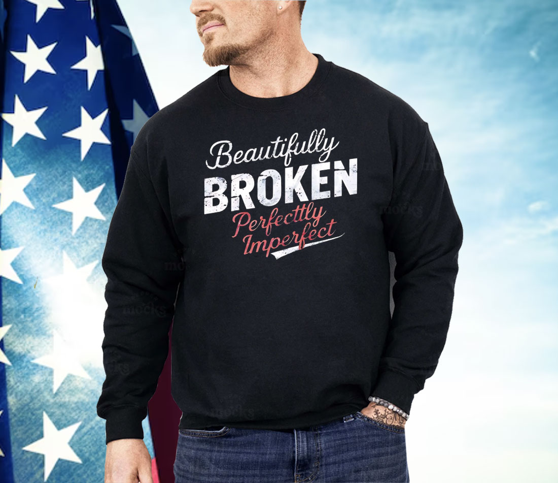 Beautifully Broken Perfectly Imperfect Shirt