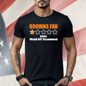 Browns Fan Awful Would Not Recommend Shirt