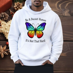 Butterfly Be A Decent Human Shirt