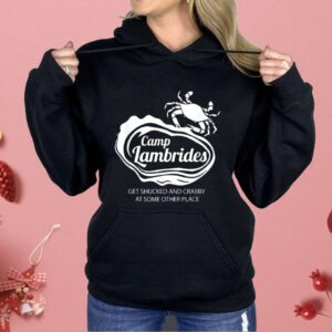 Camp Lambrides Get Shucked And Crabby At Some Other Place Shirt