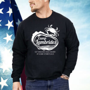 Camp Lambrides Get Shucked And Crabby At Some Other Place Shirt