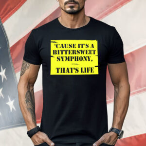 Cause It’s A Bittersweet Symphony That’s Life Shirt