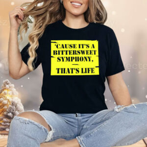 Cause It’s A Bittersweet Symphony That’s Life Shirt