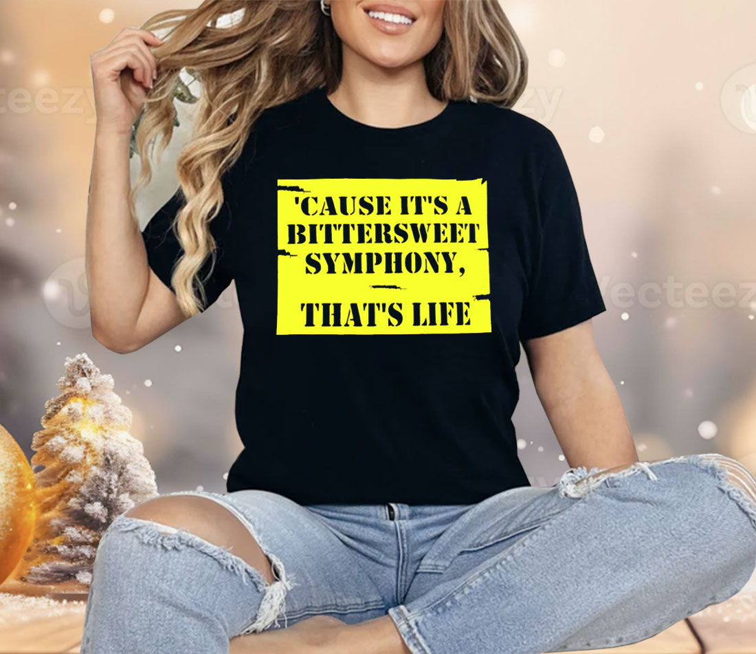 Cause It’s A Bittersweet Symphony That’s Life Shirt