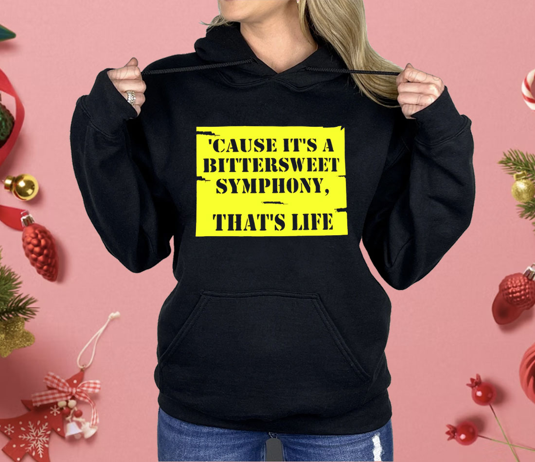 Cause It’s A Bittersweet Symphony That’s Life Shirt