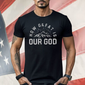 Chris Tomlin How Great Is Our God Mountain Shirt