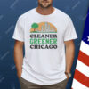Cleaner Greener Chicago Shirt