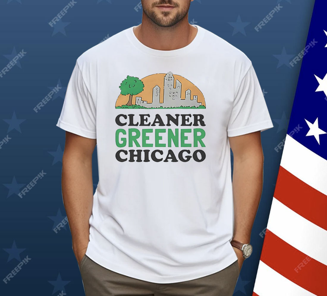 Cleaner Greener Chicago Shirt