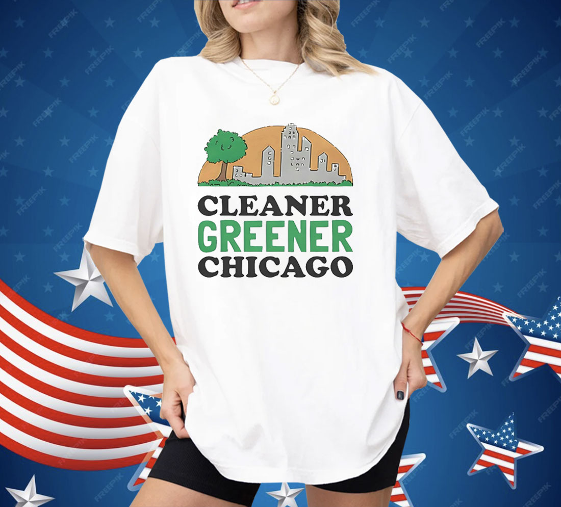 Cleaner Greener Chicago Shirt