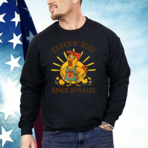 Cluckn' Busy Since Sunrise Shirt