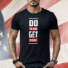 Do The Work Get The Results Shirt