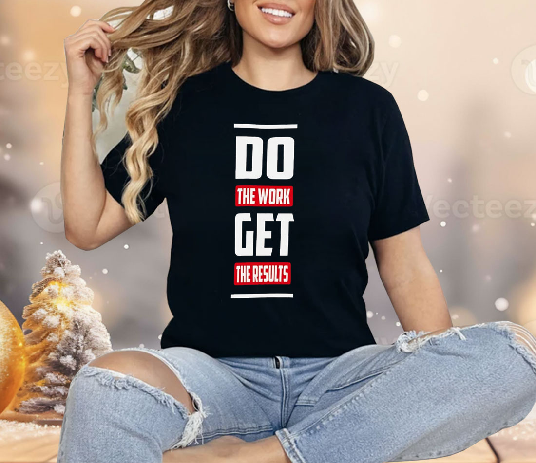 Do The Work Get The Results Shirt