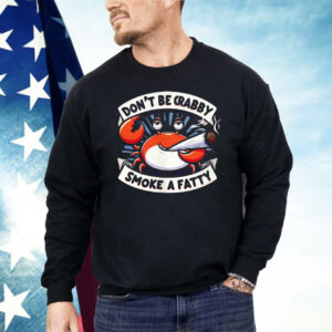 Don’t Be Crabby Smoke A Fatty Shirt