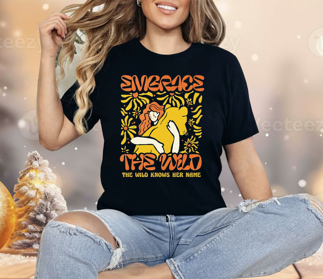 Embrace The Wild Knows Her Name Shirt