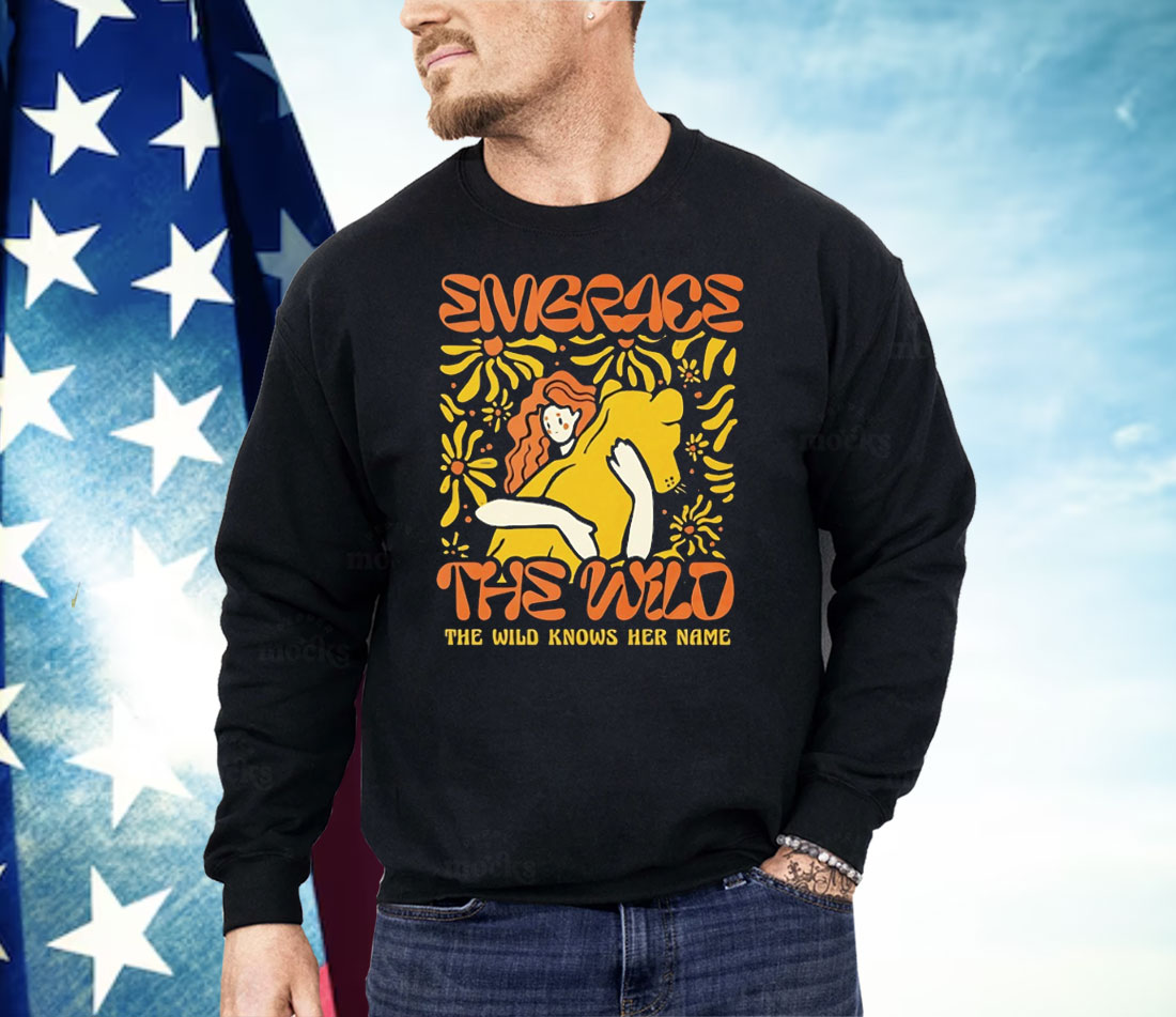 Embrace The Wild Knows Her Name Shirt