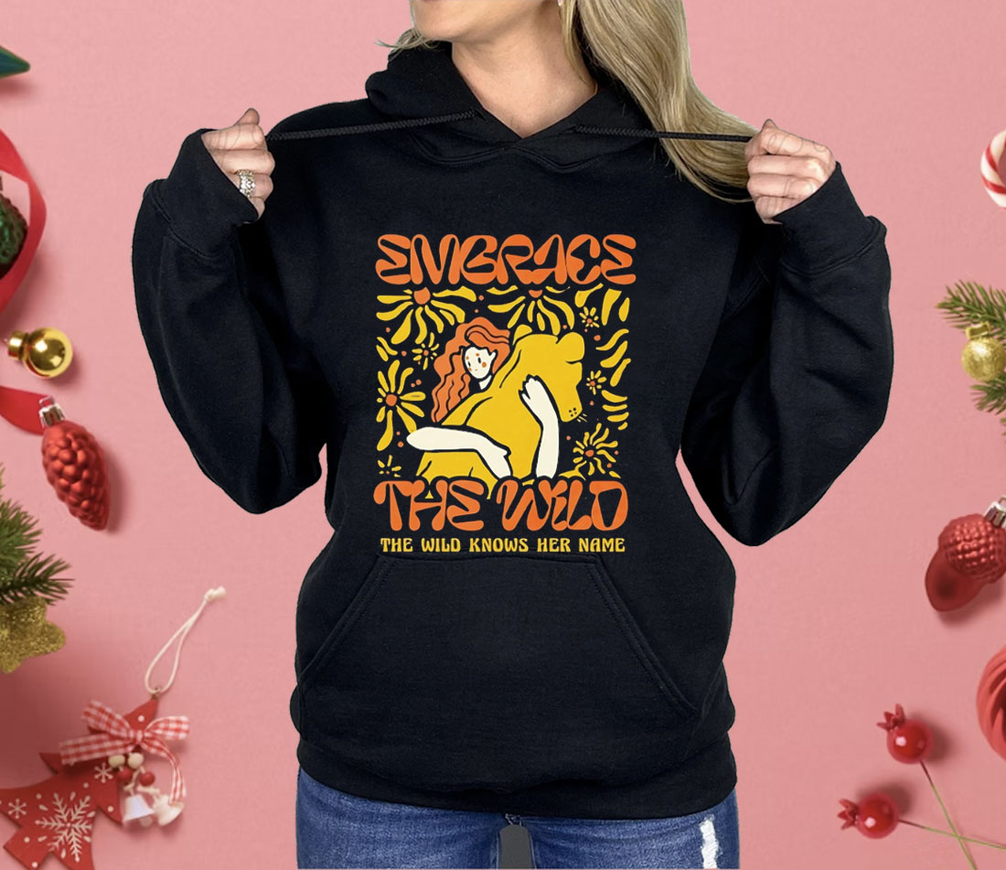Embrace The Wild Knows Her Name Shirt