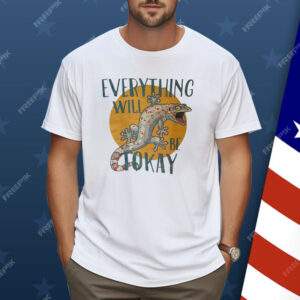 Everything Will Be Tokay Shirt
