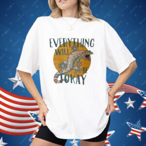 Everything Will Be Tokay Shirt