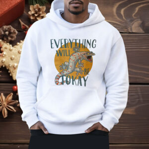 Everything Will Be Tokay Shirt