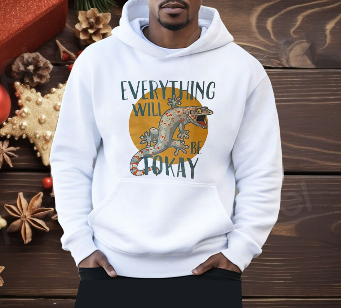Everything Will Be Tokay Shirt