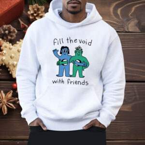 Fill The Void With Friends Shirt