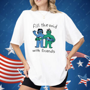 Fill The Void With Friends Shirt