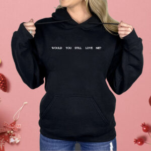 Fletcher Would You Still Love Me Shirt