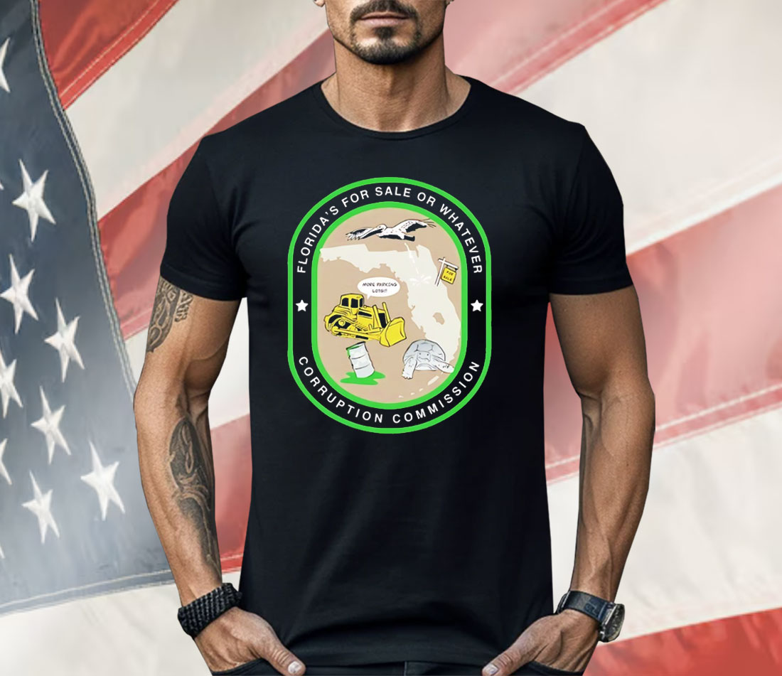 Florida’s For Sale Or Whatever Corruption Commission Shirt