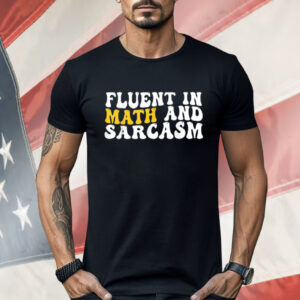 Fluent In Math And Sarcasm Shirt