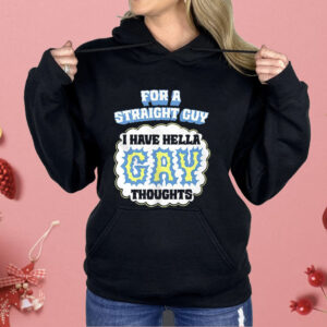For A Straight Guy I Have Hella Gay Thoughts Shirt
