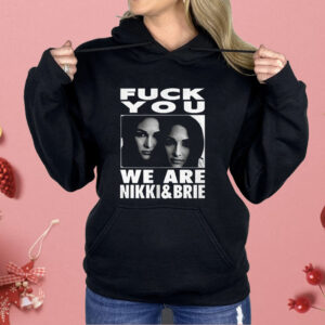 Fuck You We Are Nikki And Brie Shirt