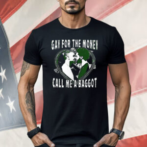 Gay For The Money Call Me A Baggot Shirt