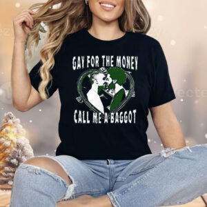 Gay For The Money Call Me A Baggot Shirt