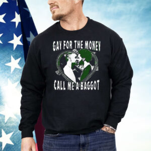 Gay For The Money Call Me A Baggot Shirt