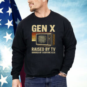 Gen X Raised By TV Ignored By Everyone Else Shirt