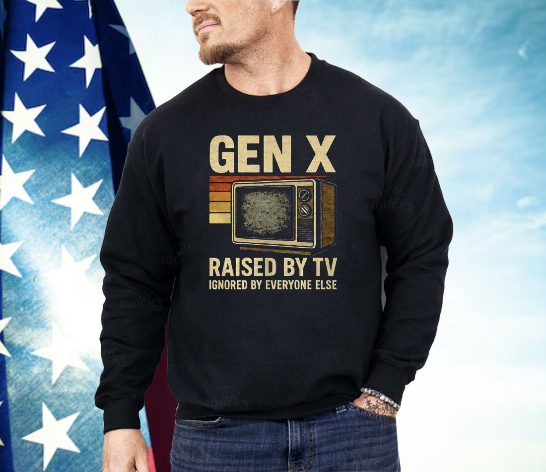 Gen X Raised By TV Ignored By Everyone Else Shirt