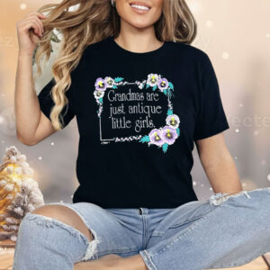 Grandmas Are Just Antique Little Girls Shirt