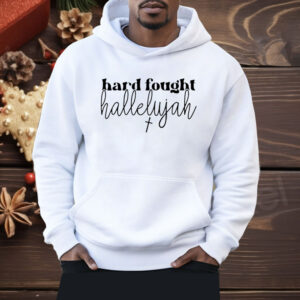 Hard Fought Hallelujah Shirt