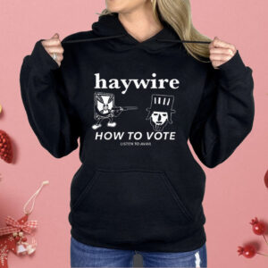 Haywire How To Vote Shirt