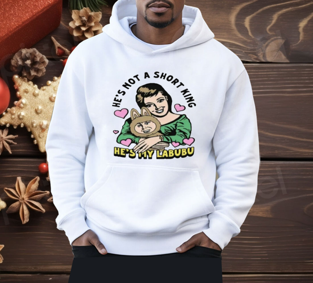 He's Not A Short King He's My Labubu Shirt